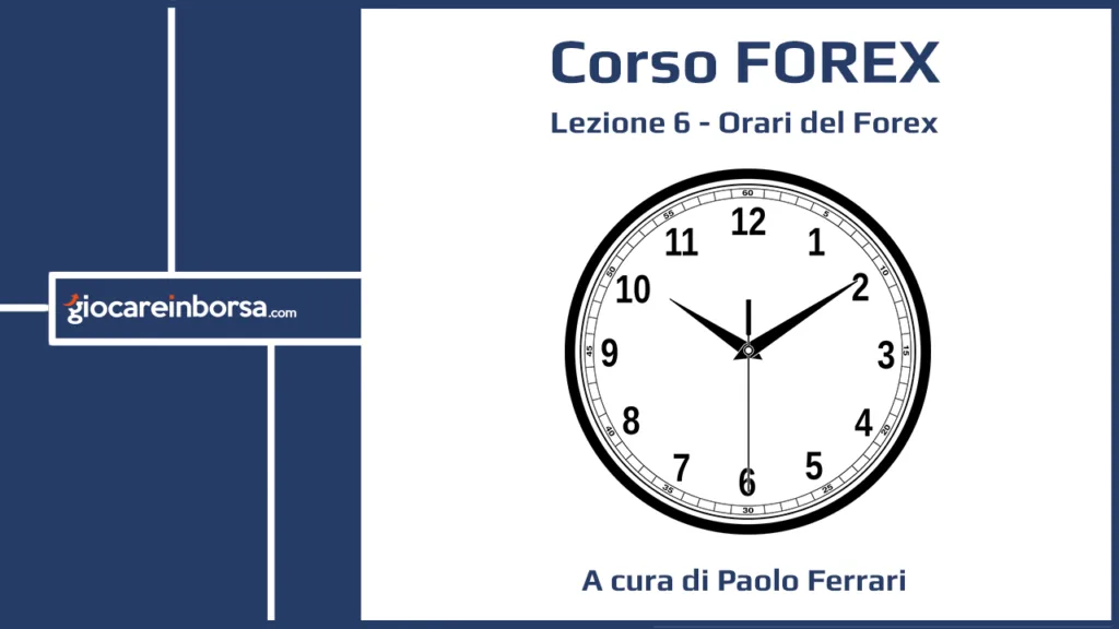 Lezione 6 del Corso Forex di Giocare in Borsa, dedicata agli orari del Forex