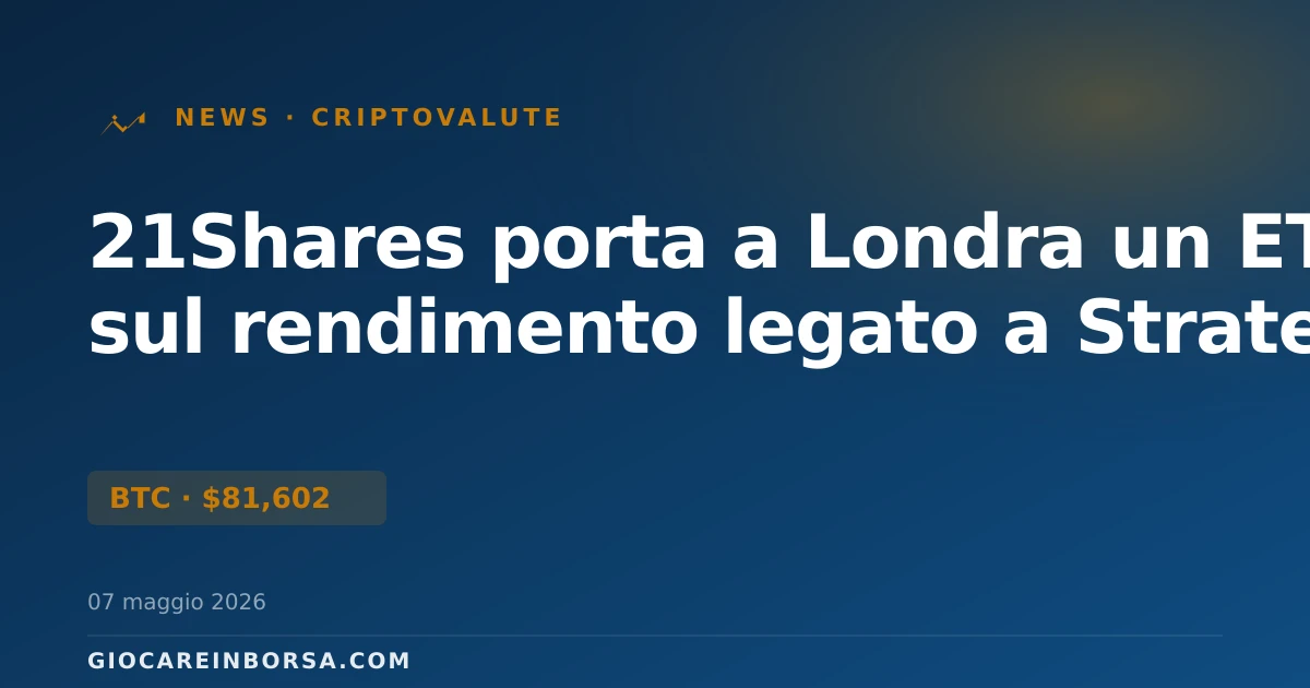 21Shares porta a Londra un ETN sul rendimento legato a Strategy
