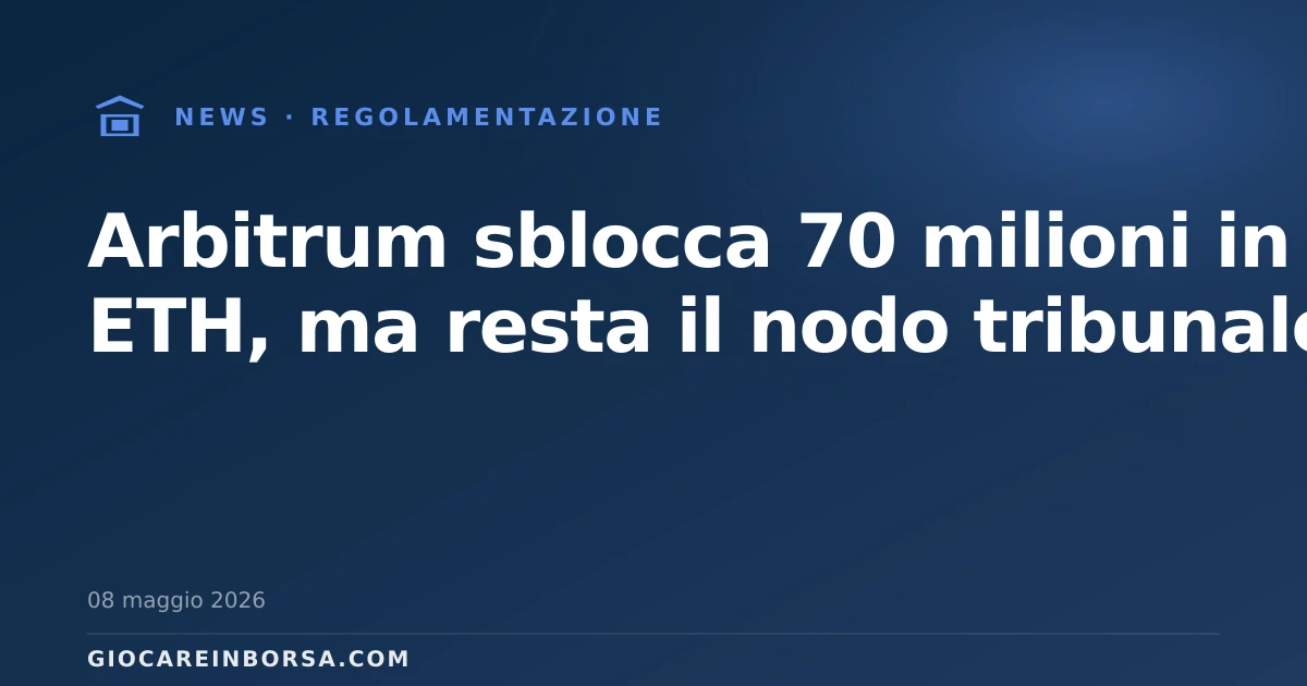 Arbitrum sblocca 70 milioni in ETH, ma resta il nodo tribunale