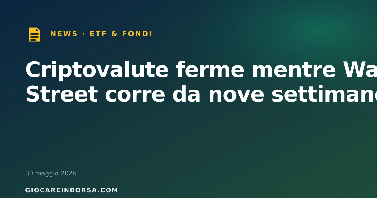 Criptovalute ferme mentre Wall Street corre da nove settimane