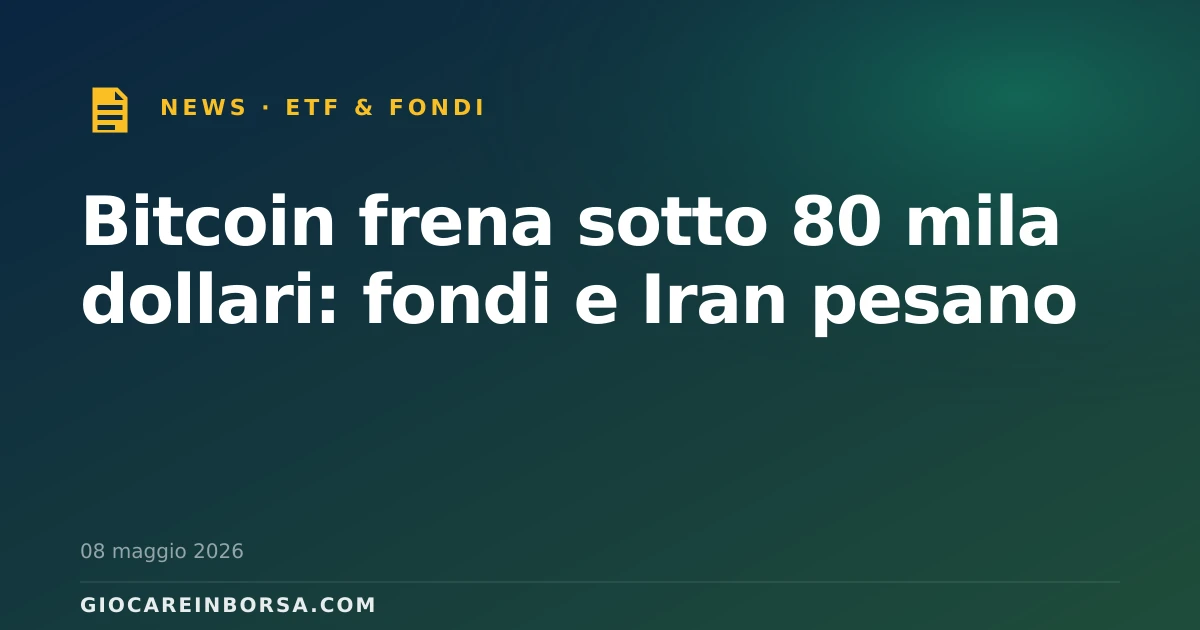 Bitcoin frena sotto 80 mila dollari: fondi e Iran pesano