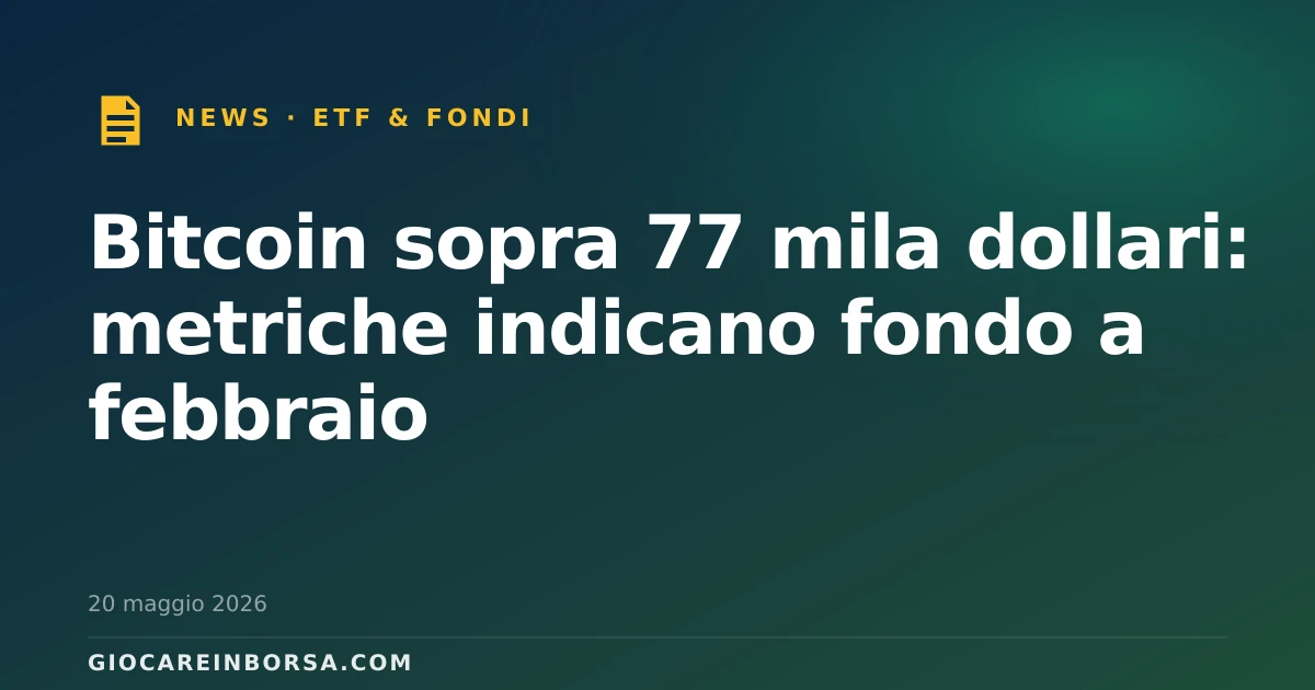 Bitcoin sopra 77 mila dollari: metriche indicano fondo a febbraio