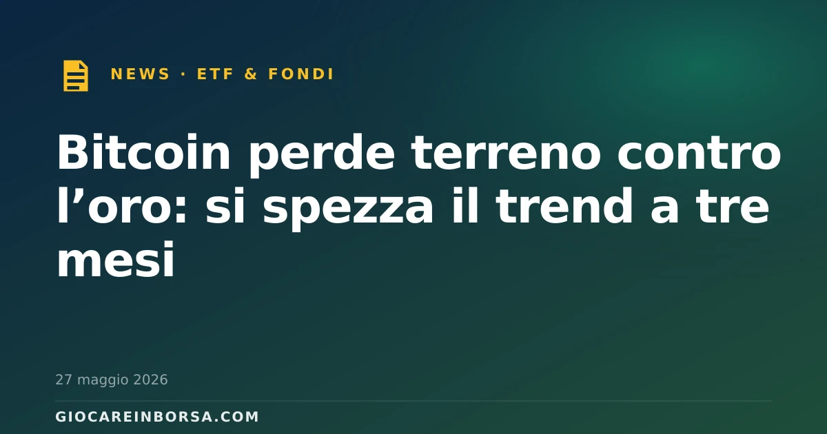 Bitcoin perde terreno contro l’oro: si spezza il trend a tre mesi