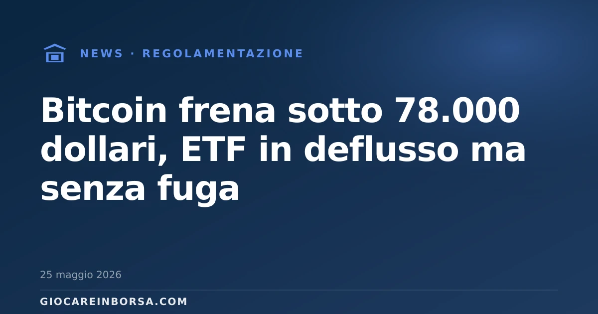 Bitcoin frena sotto 78.000 dollari, ETF in deflusso ma senza fuga