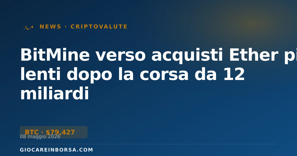 BitMine verso acquisti Ether più lenti dopo la corsa da 12 miliardi