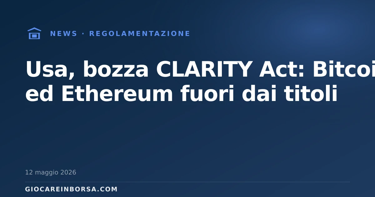 Usa, bozza CLARITY Act: Bitcoin ed Ethereum fuori dai titoli