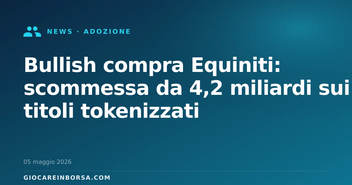Bullish compra Equiniti: scommessa da 4,2 miliardi sui titoli tokenizzati