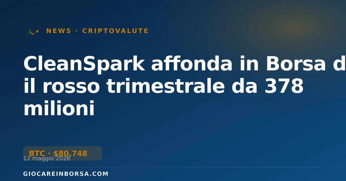 CleanSpark affonda in Borsa dopo il rosso trimestrale da 378 milioni