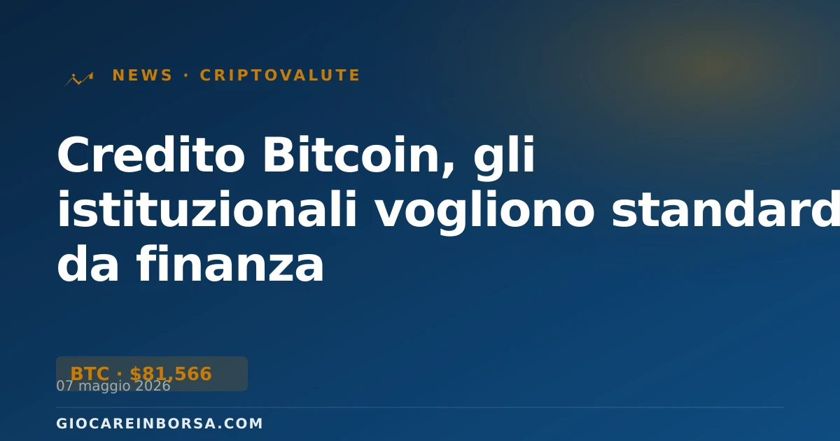 Credito Bitcoin, gli istituzionali vogliono standard da finanza