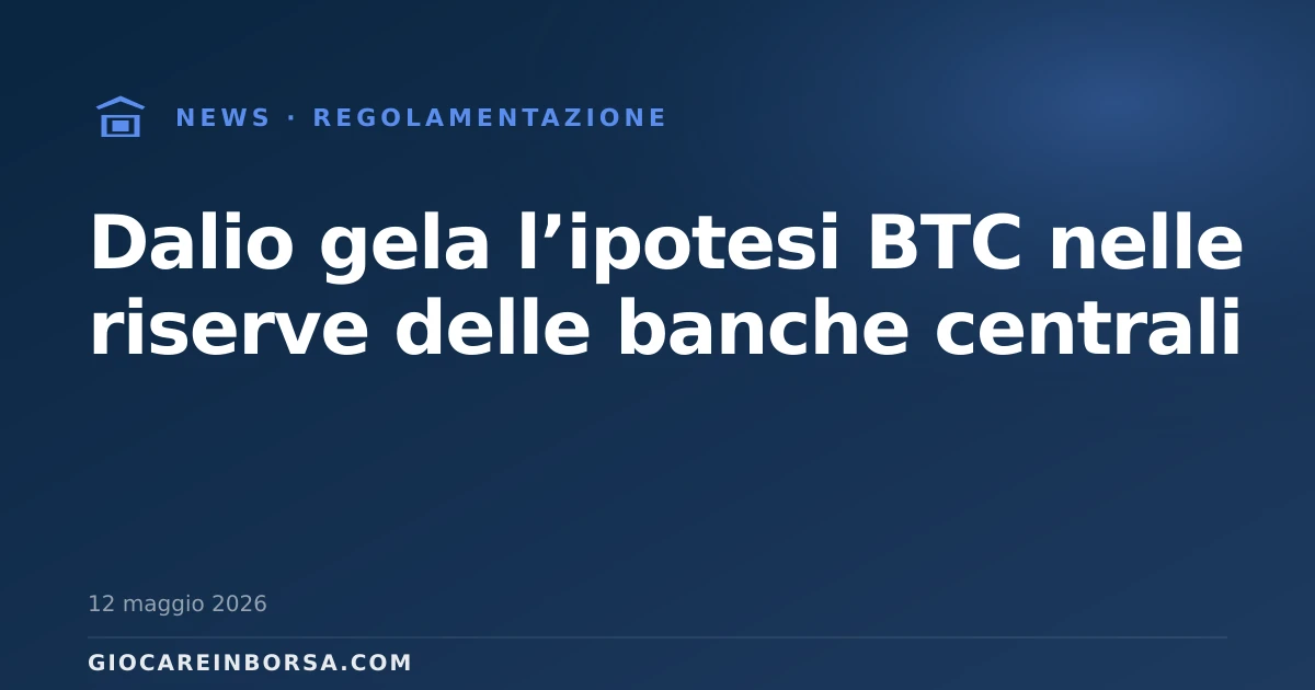 Dalio gela l’ipotesi BTC nelle riserve delle banche centrali