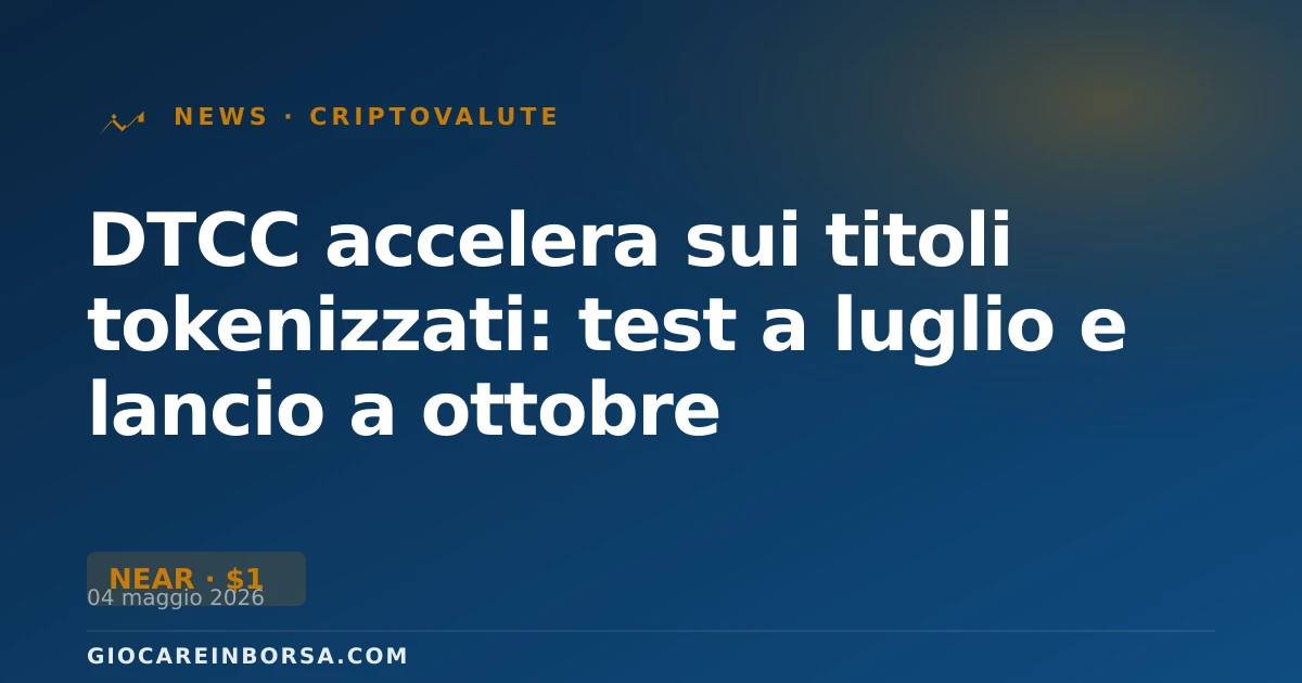 DTCC accelera sui titoli tokenizzati: test a luglio e lancio a ottobre
