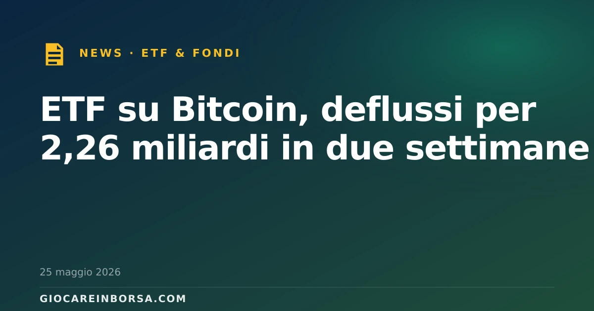 ETF su Bitcoin, deflussi per 2,26 miliardi in due settimane
