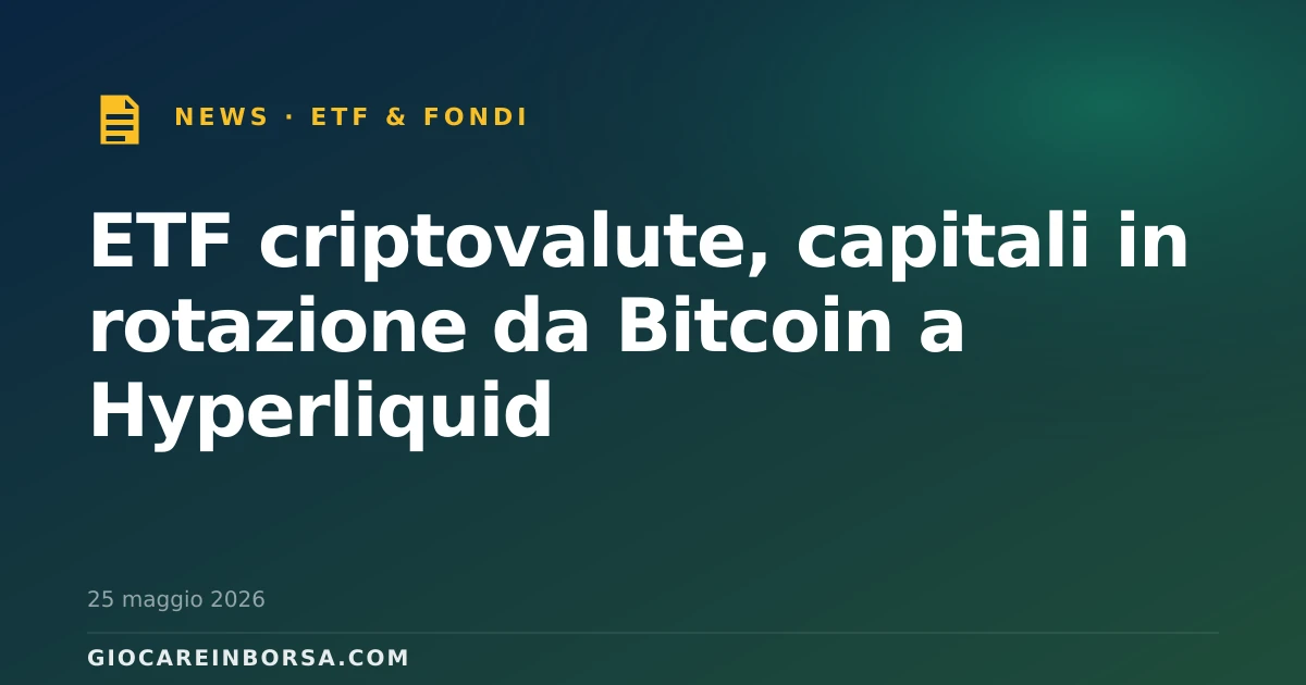 ETF criptovalute, capitali in rotazione da Bitcoin a Hyperliquid