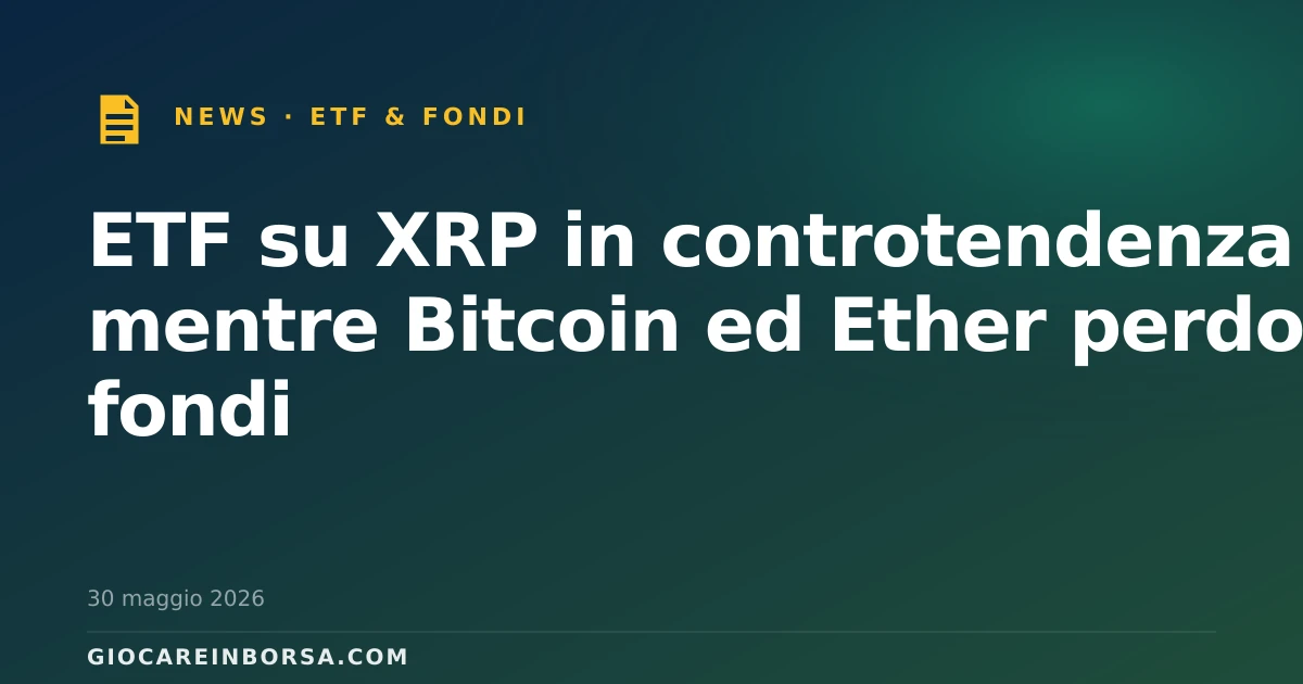 ETF su XRP in controtendenza mentre Bitcoin ed Ether perdono fondi