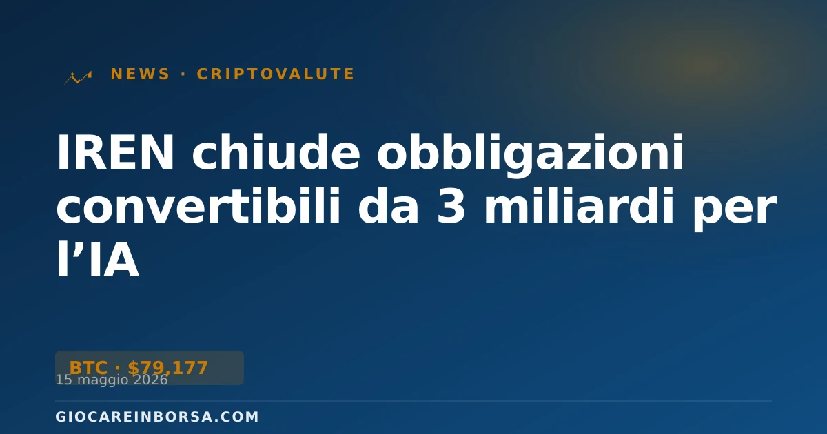 IREN chiude obbligazioni convertibili da 3 miliardi per l’IA