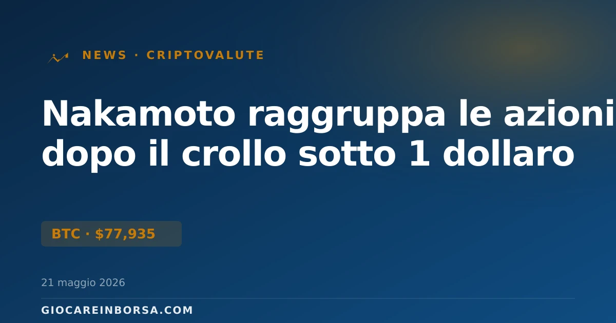Nakamoto raggruppa le azioni dopo il crollo sotto 1 dollaro