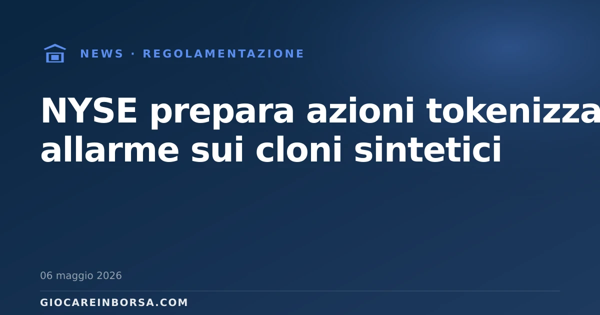 NYSE prepara azioni tokenizzate, allarme sui cloni sintetici