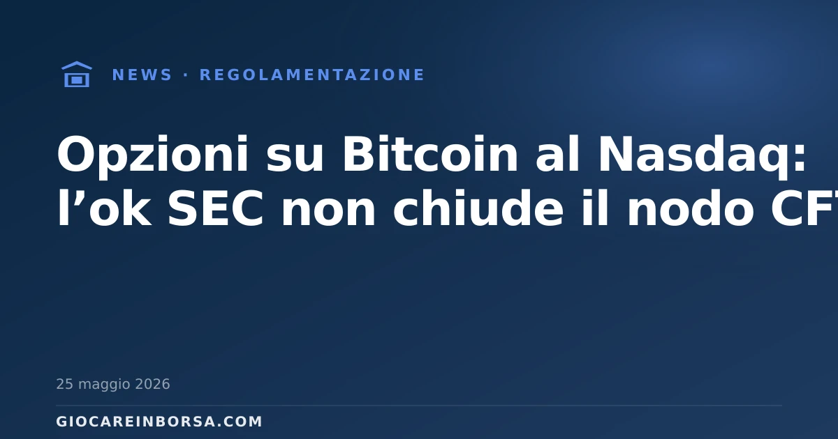 Opzioni su Bitcoin al Nasdaq: l’ok SEC non chiude il nodo CFTC