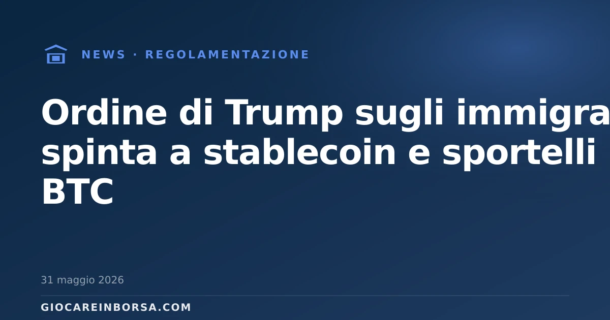 Ordine di Trump sugli immigrati: spinta a stablecoin e sportelli BTC