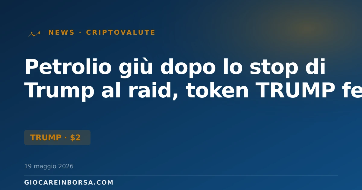 Petrolio giù dopo lo stop di Trump al raid, token TRUMP fermo