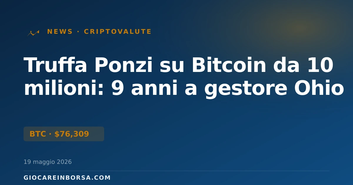Truffa Ponzi su Bitcoin da 10 milioni: 9 anni a gestore Ohio