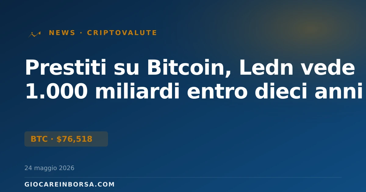 Prestiti su Bitcoin, Ledn vede 1.000 miliardi entro dieci anni
