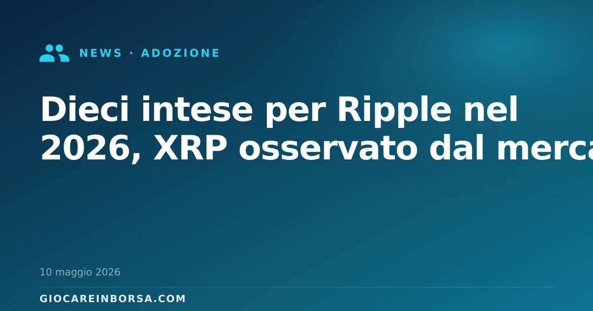 Dieci intese per Ripple nel 2026, XRP osservato dal mercato