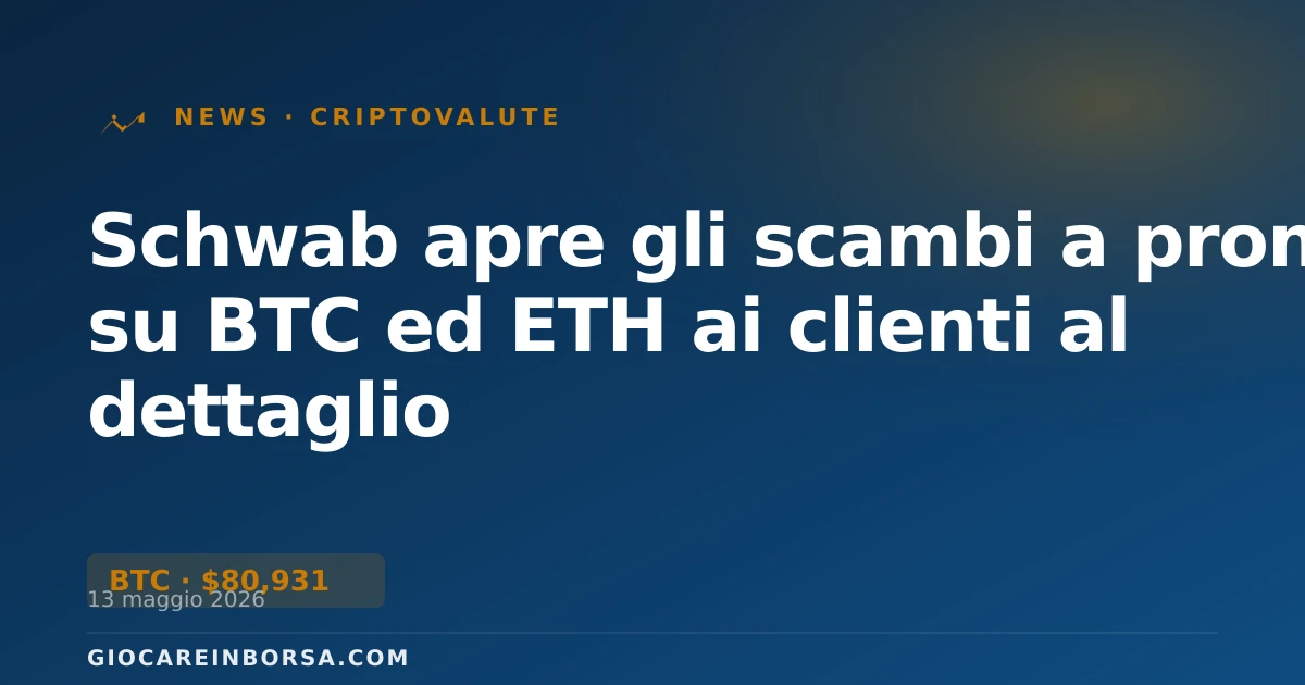 Schwab apre gli scambi a pronti su BTC ed ETH ai clienti al dettaglio