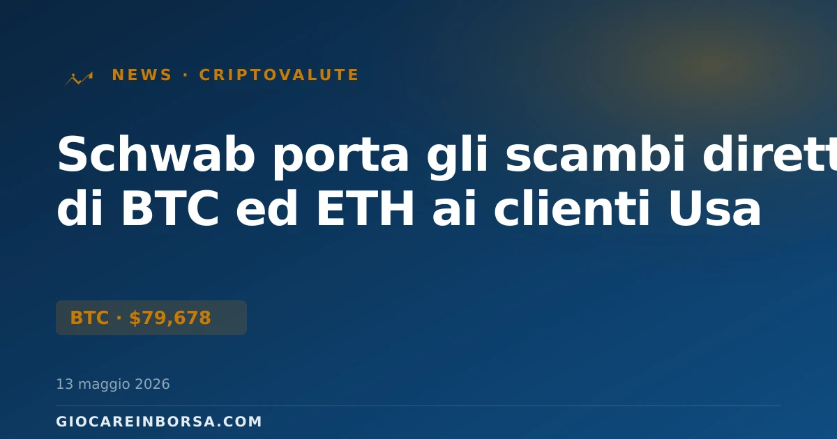 Schwab porta gli scambi diretti di BTC ed ETH ai clienti Usa