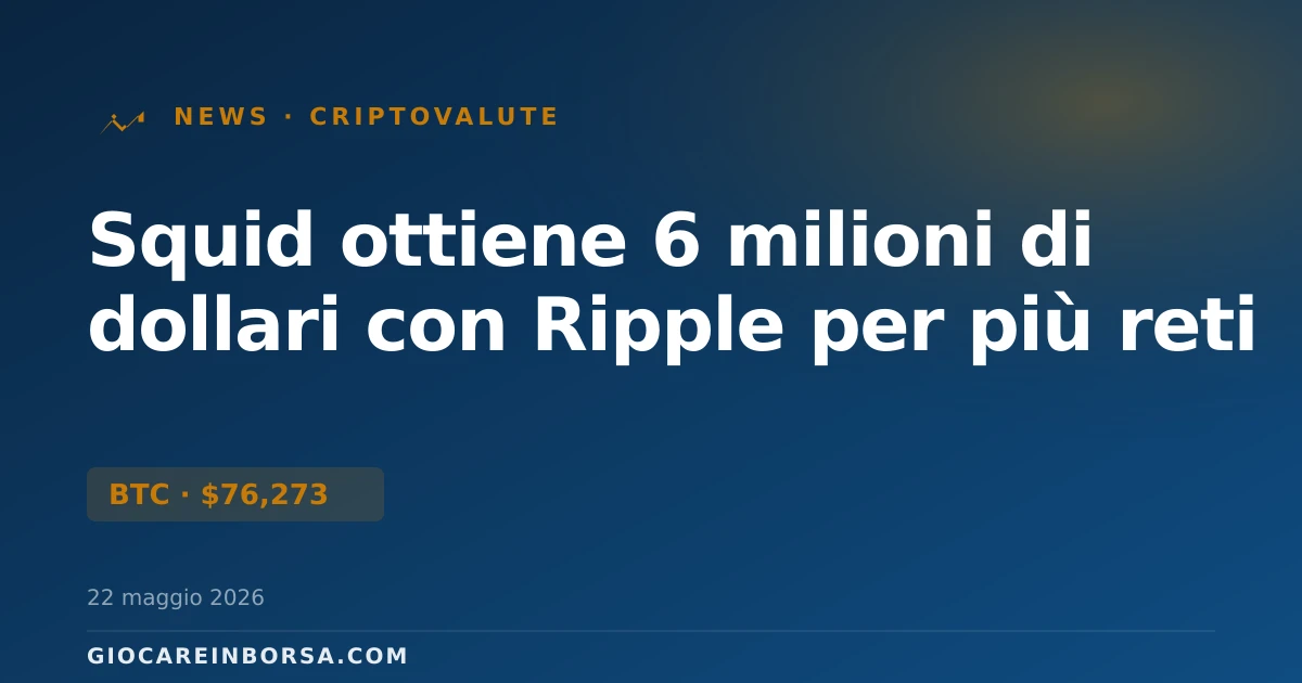 Squid ottiene 6 milioni di dollari con Ripple per più reti