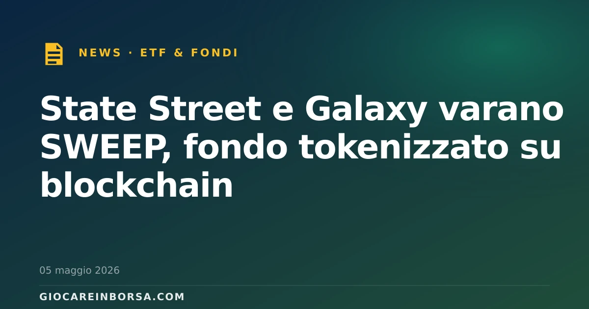 State Street e Galaxy varano SWEEP, fondo tokenizzato su blockchain