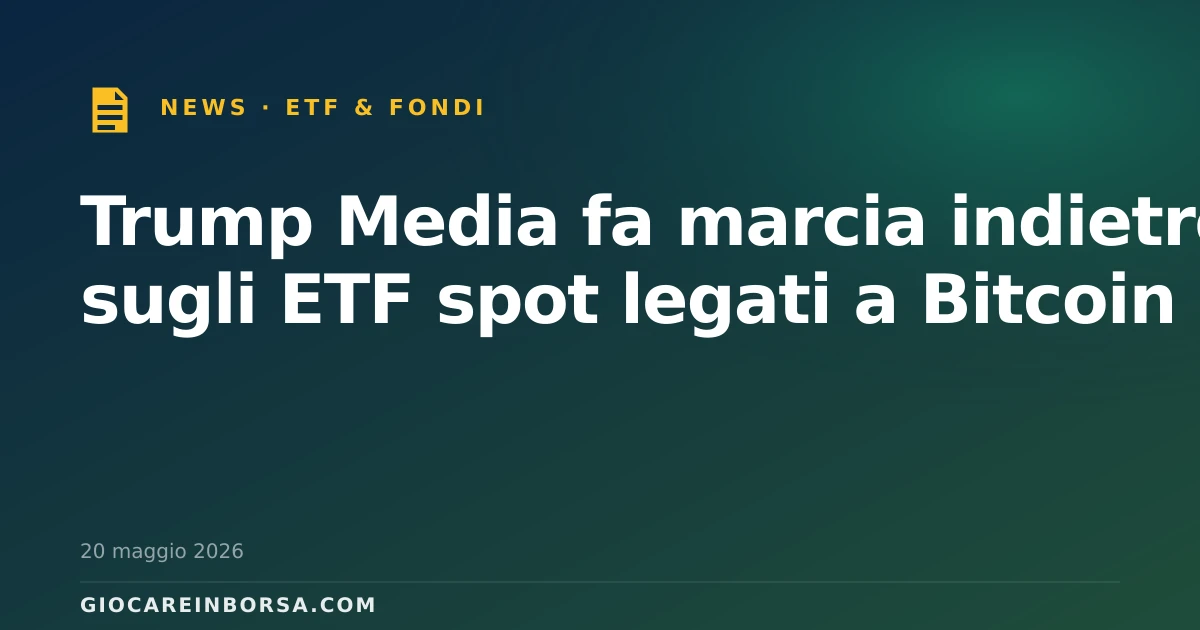 Trump Media fa marcia indietro sugli ETF spot legati a Bitcoin