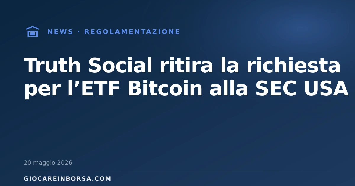 Truth Social ritira la richiesta per l’ETF Bitcoin alla SEC USA