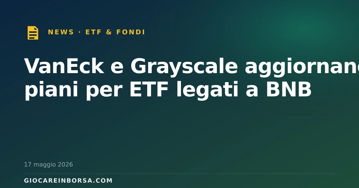 VanEck e Grayscale aggiornano i piani per ETF legati a BNB