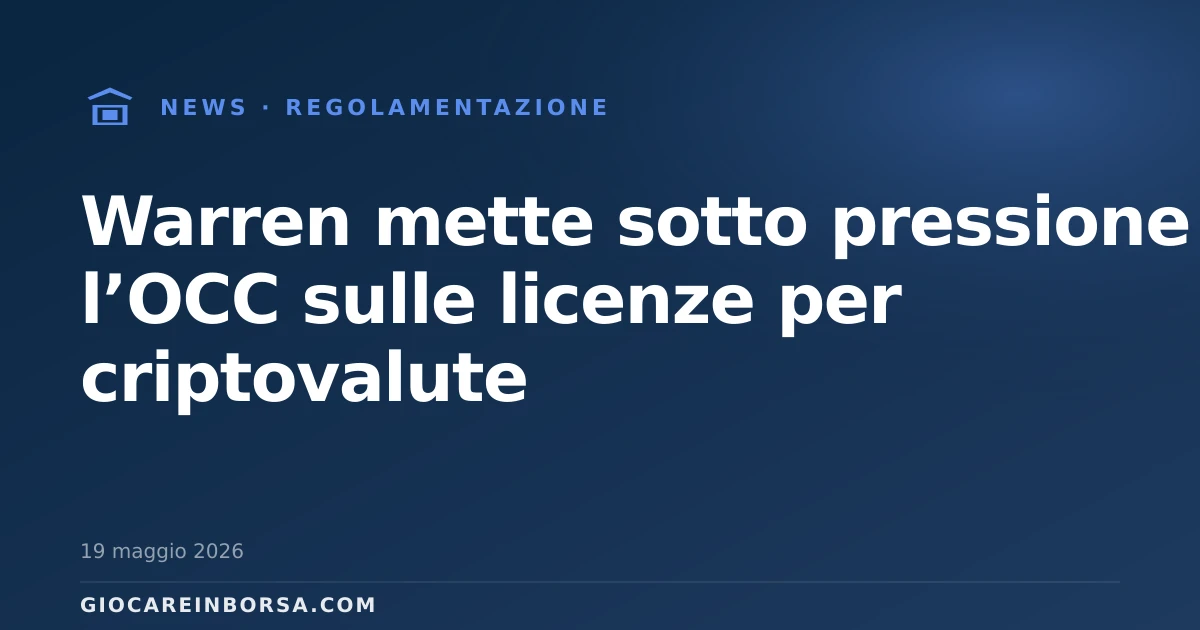 Warren mette sotto pressione l’OCC sulle licenze per criptovalute