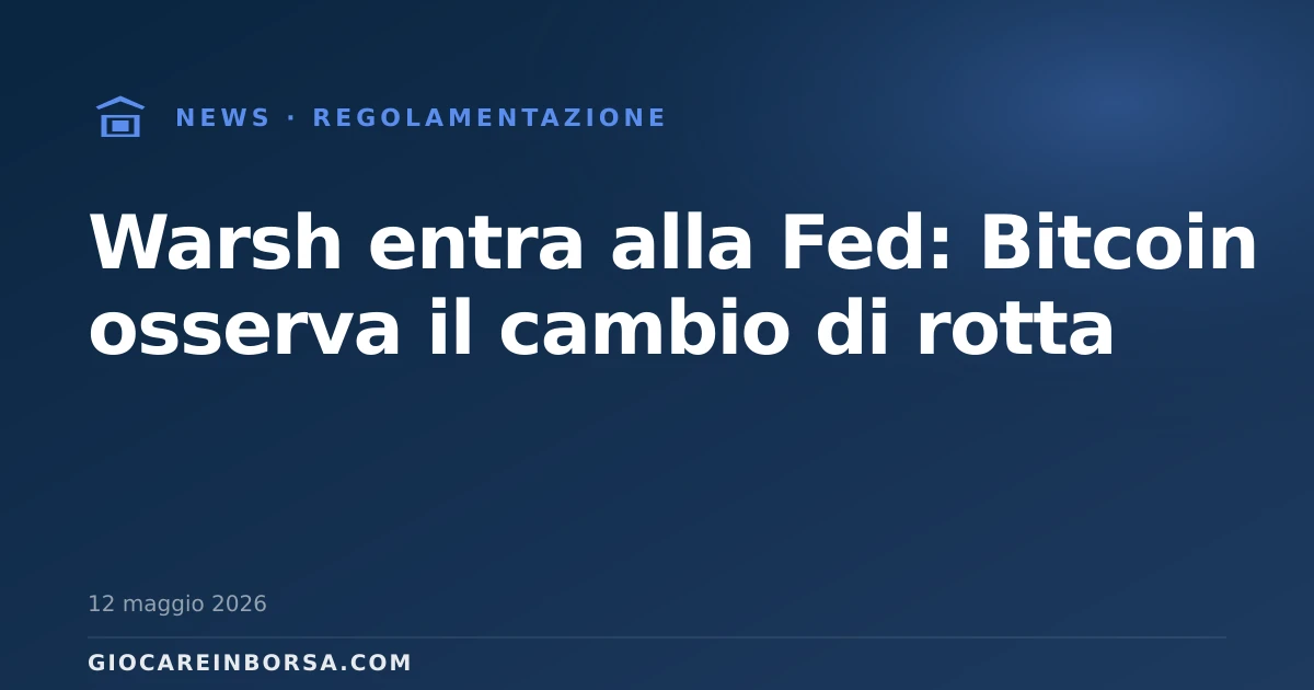Warsh entra alla Fed: Bitcoin osserva il cambio di rotta