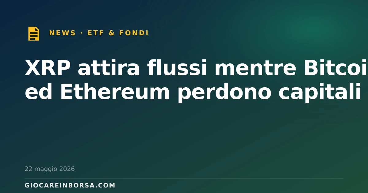 XRP attira flussi mentre Bitcoin ed Ethereum perdono capitali