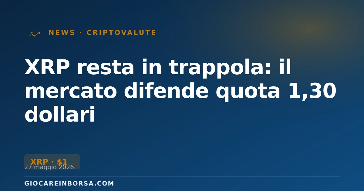 XRP resta in trappola: il mercato difende quota 1,30 dollari