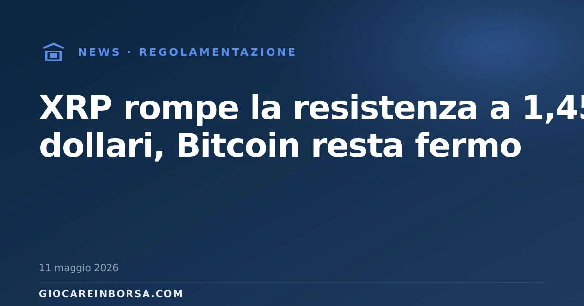XRP rompe la resistenza a 1,45 dollari, Bitcoin resta fermo
