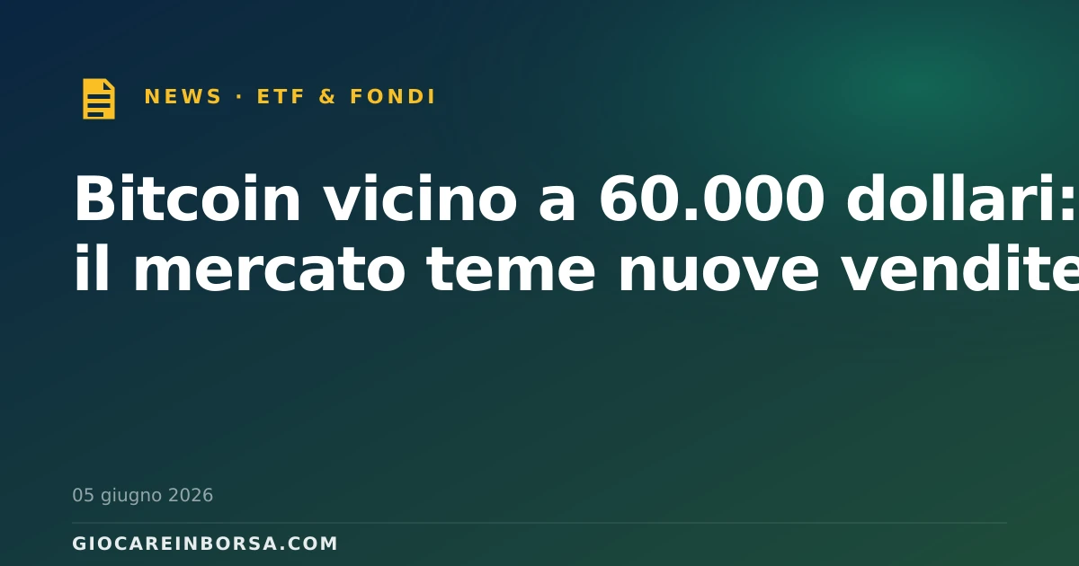 Bitcoin vicino a 60.000 dollari: il mercato teme nuove vendite