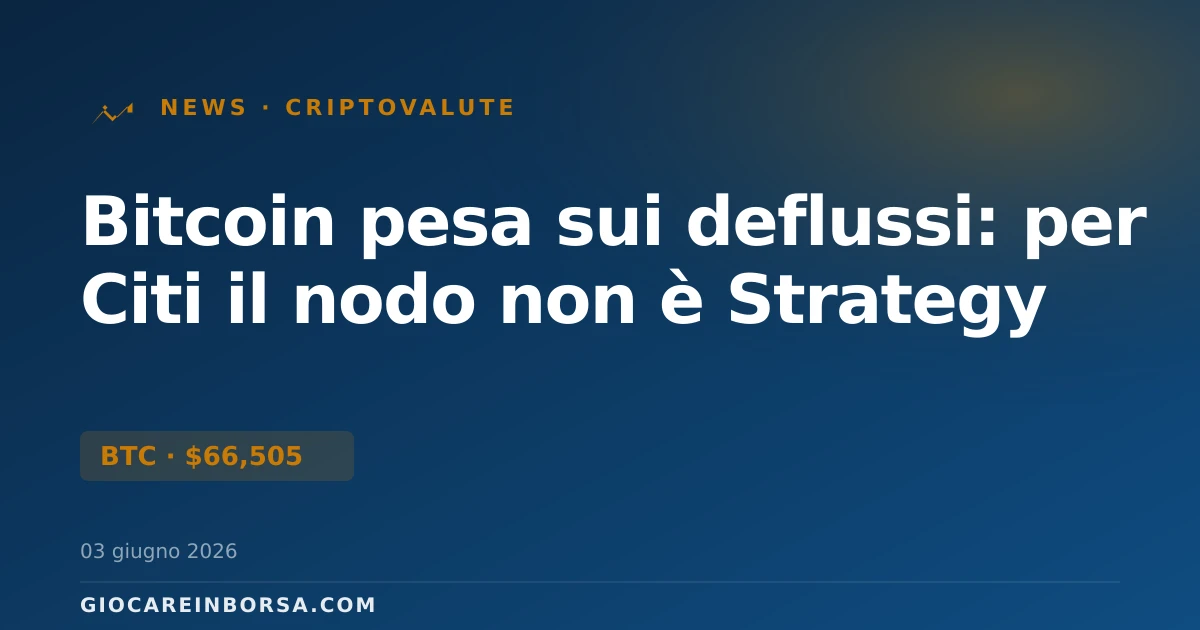 Bitcoin pesa sui deflussi: per Citi il nodo non è Strategy