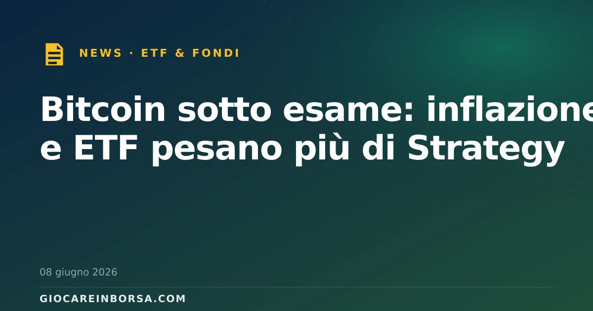 Bitcoin sotto esame: inflazione e ETF pesano più di Strategy