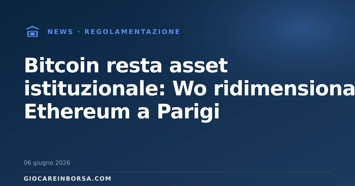 Bitcoin resta asset istituzionale: Wo ridimensiona Ethereum a Parigi