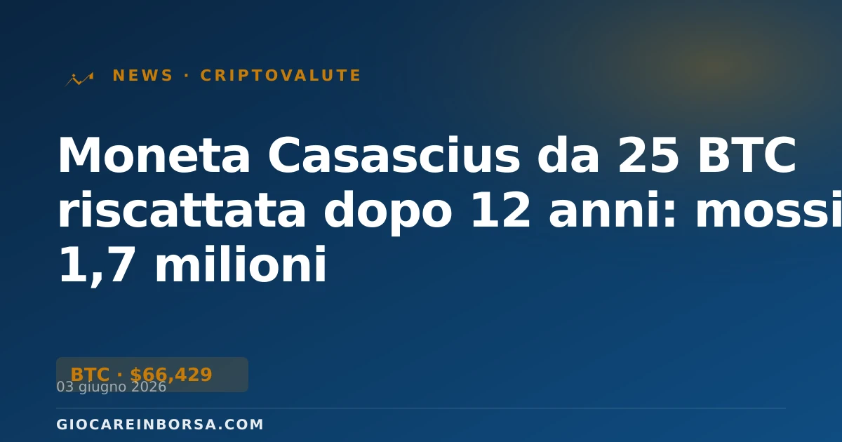 Moneta Casascius da 25 BTC riscattata dopo 12 anni: mossi 1,7 milioni