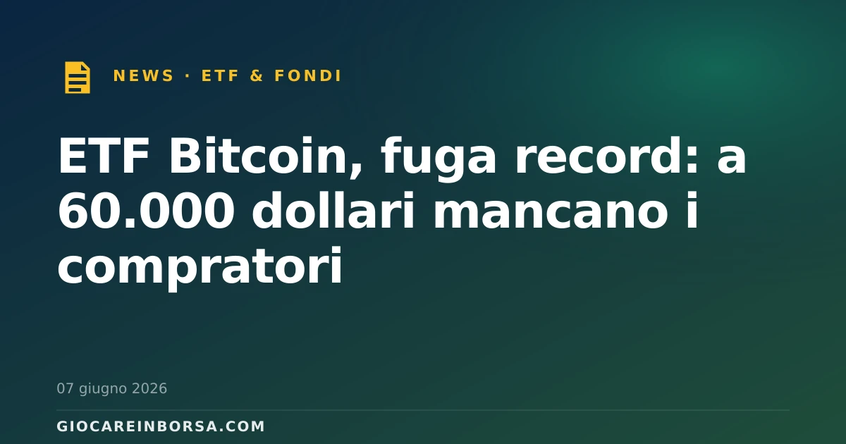 ETF Bitcoin, fuga record: a 60.000 dollari mancano i compratori