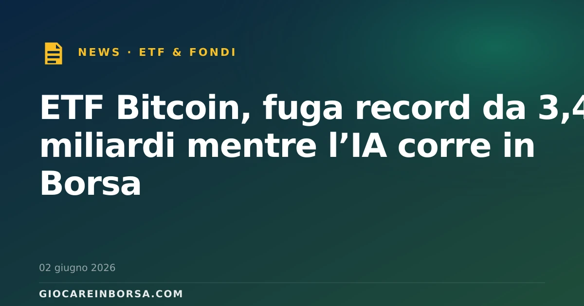 ETF Bitcoin, fuga record da 3,45 miliardi mentre l’IA corre in Borsa