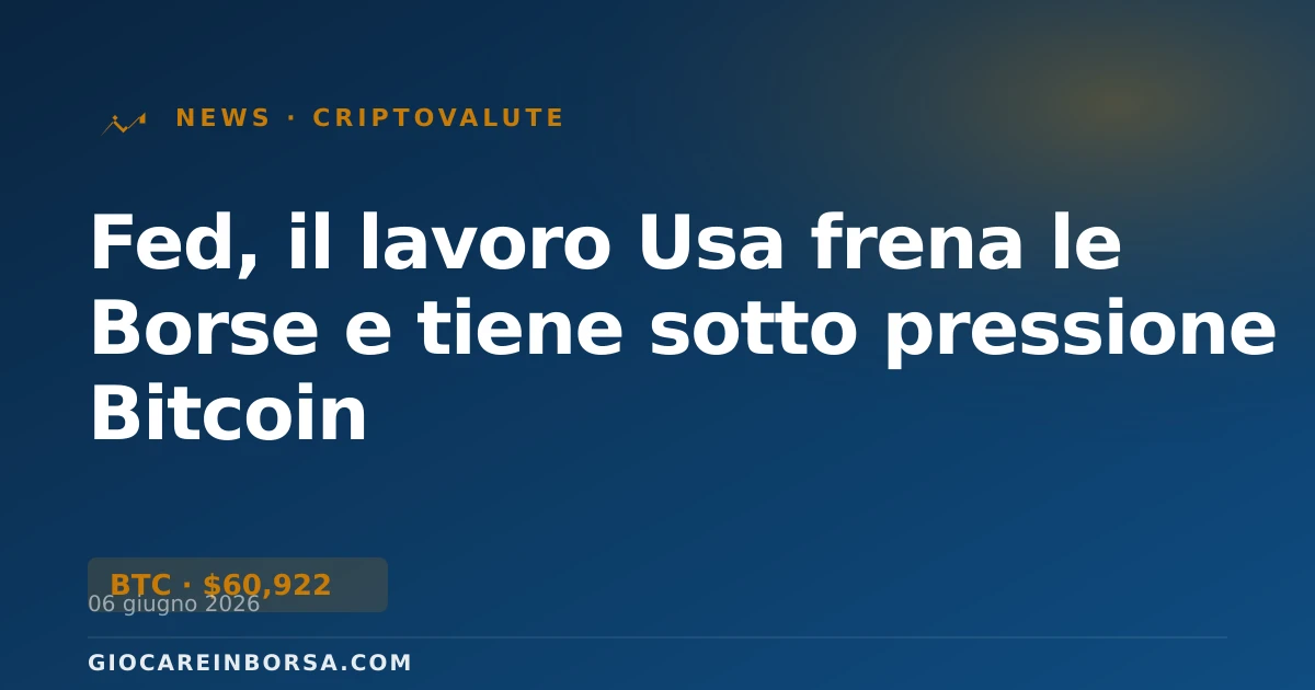 Fed, il lavoro Usa frena le Borse e tiene sotto pressione Bitcoin