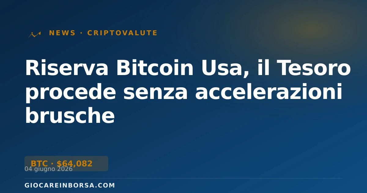 Riserva Bitcoin Usa, il Tesoro procede senza accelerazioni brusche