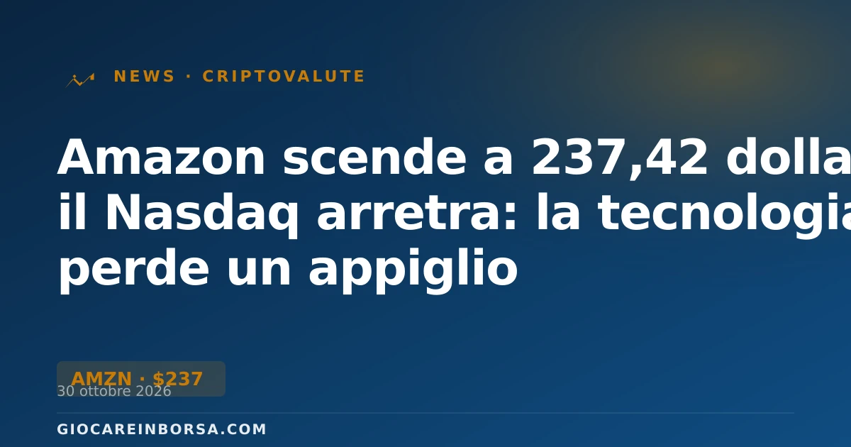 Amazon scende a 237,42 dollari e il Nasdaq arretra: la tecnologia perde un appiglio