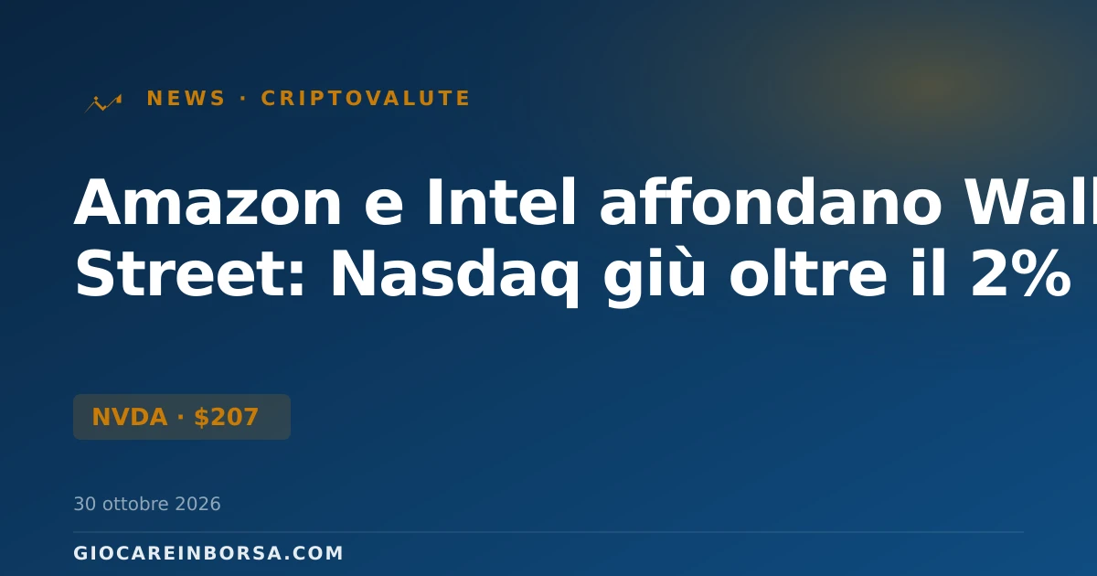 Amazon e Intel affondano Wall Street: Nasdaq giù oltre il 2%